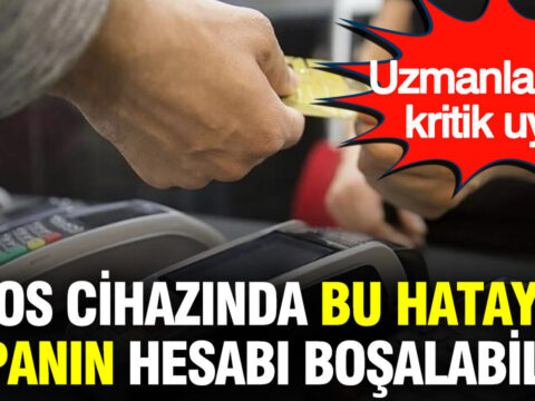 Pos cihazinda bu hatayi yapanin hesabi bosalabilir uzmanlardan kritik uyari isU1iMfz